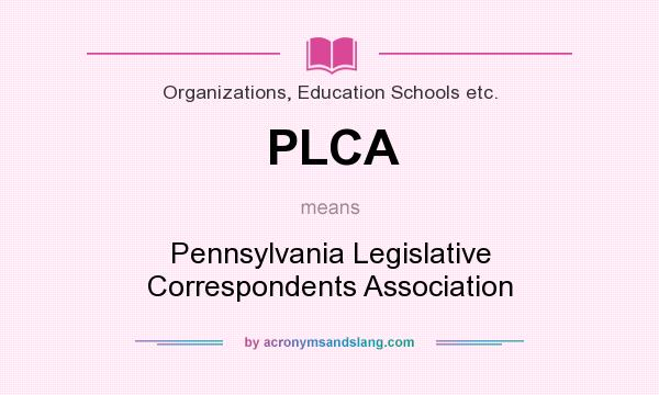 What does PLCA mean? It stands for Pennsylvania Legislative Correspondents Association