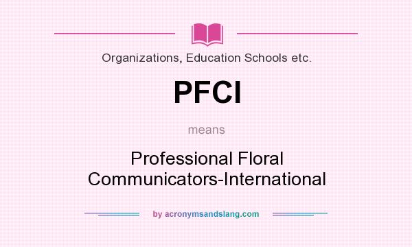 What does PFCI mean? It stands for Professional Floral Communicators-International