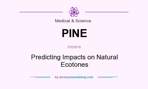 What does PINE mean? It stands for Predicting Impacts on Natural Ecotones