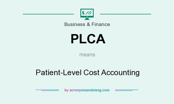 What does PLCA mean? It stands for Patient-Level Cost Accounting