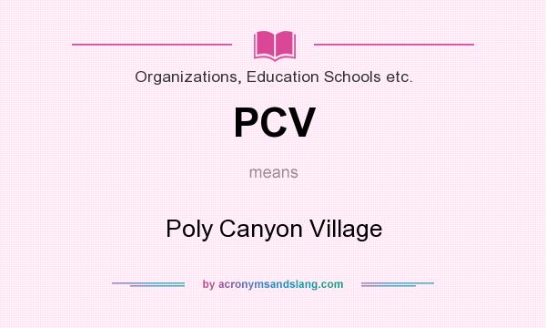 What does PCV mean? It stands for Poly Canyon Village