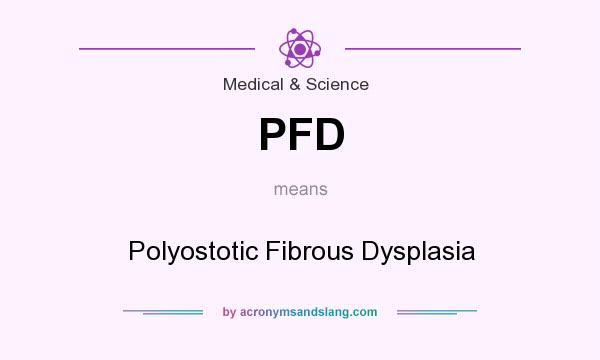 What does PFD mean? It stands for Polyostotic Fibrous Dysplasia