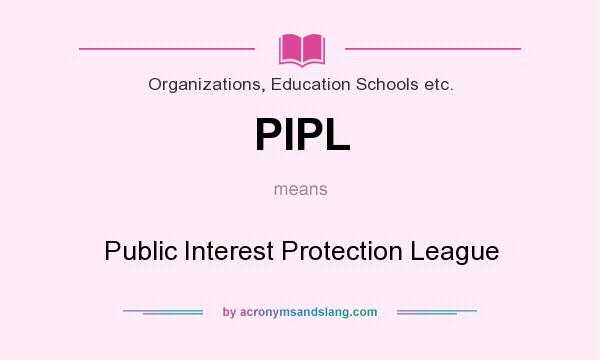 What does PIPL mean? It stands for Public Interest Protection League