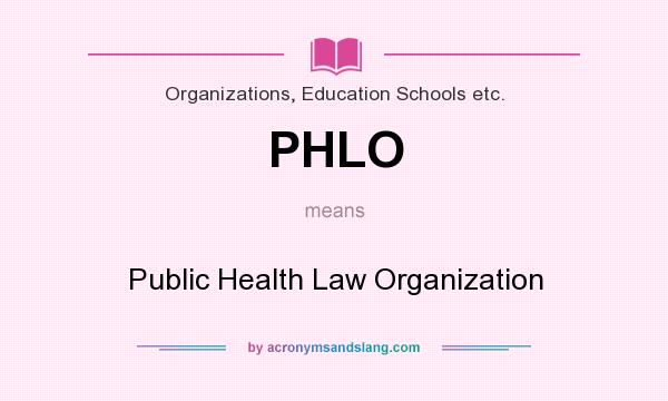 What does PHLO mean? It stands for Public Health Law Organization