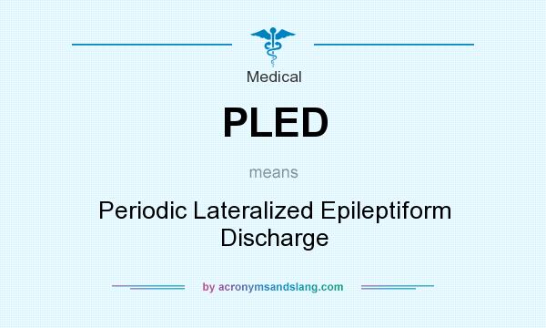 What does PLED mean? It stands for Periodic Lateralized Epileptiform Discharge