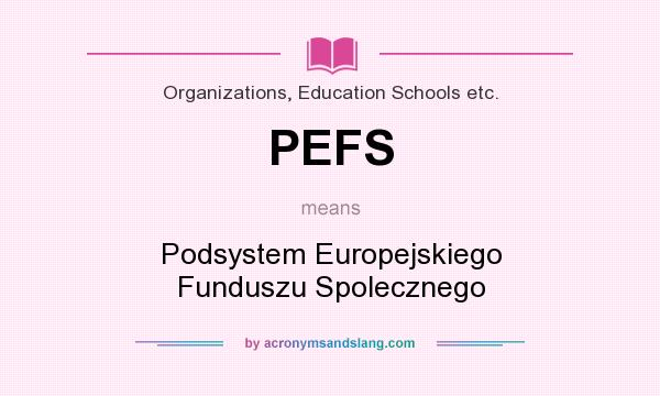 What does PEFS mean? It stands for Podsystem Europejskiego Funduszu Spolecznego
