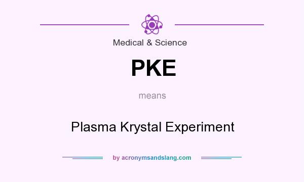 What does PKE mean? It stands for Plasma Krystal Experiment