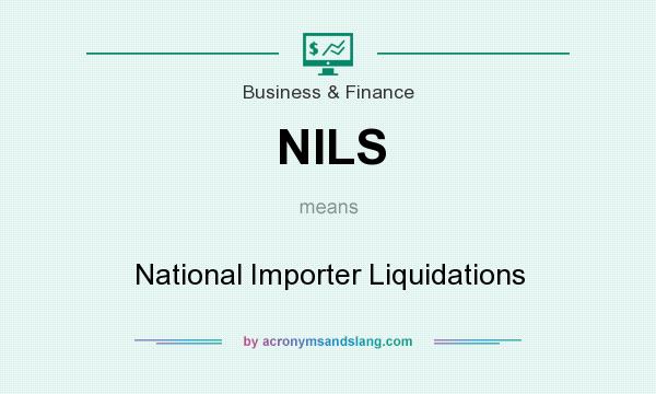 What does NILS mean? It stands for National Importer Liquidations