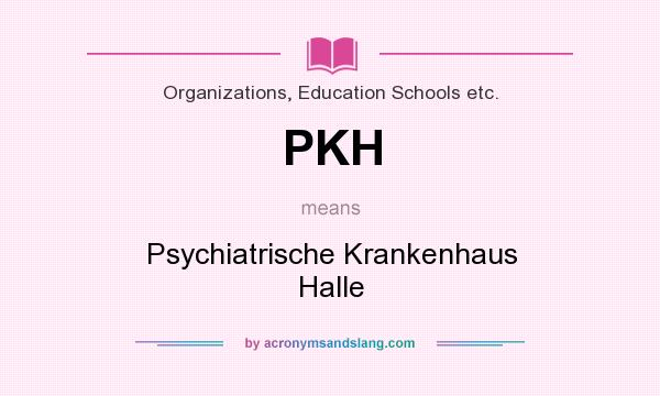 What does PKH mean? It stands for Psychiatrische Krankenhaus Halle