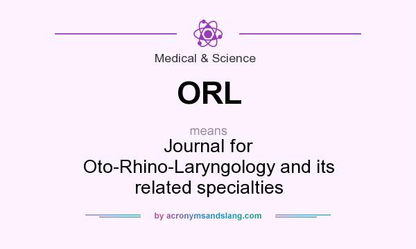 What does ORL mean? It stands for Journal for Oto-Rhino-Laryngology and its related specialties