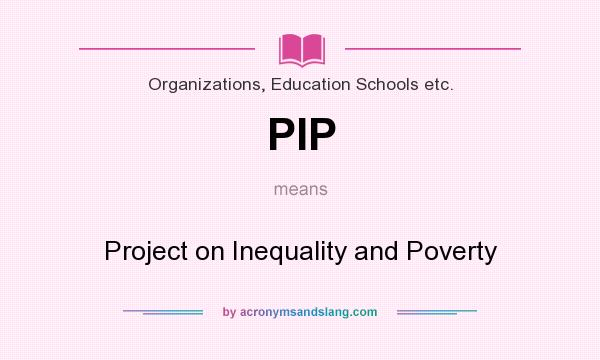 What does PIP mean? It stands for Project on Inequality and Poverty