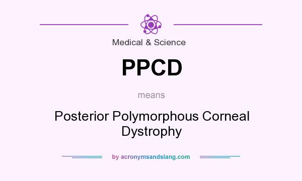 What does PPCD mean? It stands for Posterior Polymorphous Corneal Dystrophy