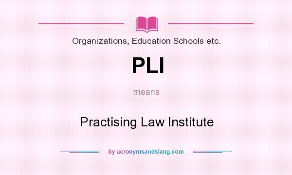 What does PLI mean? It stands for Practising Law Institute