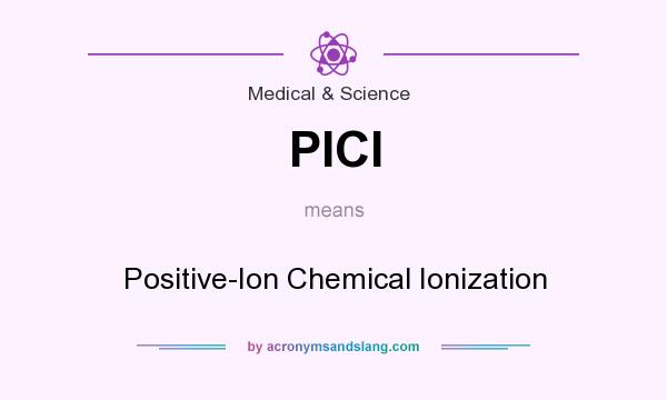 What does PICI mean? It stands for Positive-Ion Chemical Ionization