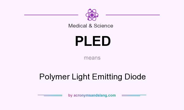 What does PLED mean? It stands for Polymer Light Emitting Diode