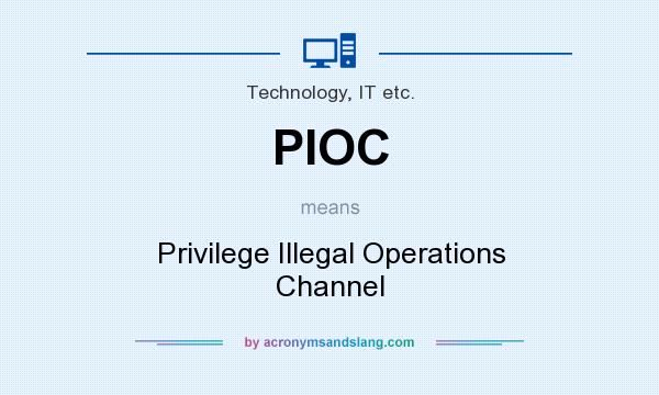 What does PIOC mean? It stands for Privilege Illegal Operations Channel