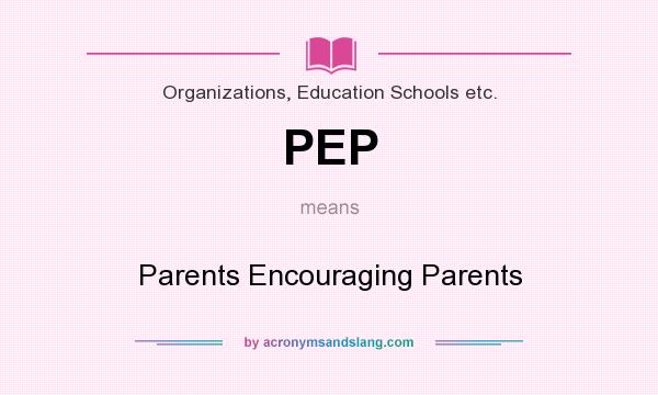 What does PEP mean? It stands for Parents Encouraging Parents