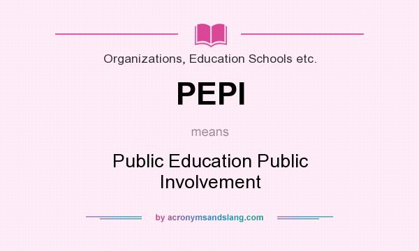 What does PEPI mean? It stands for Public Education Public Involvement