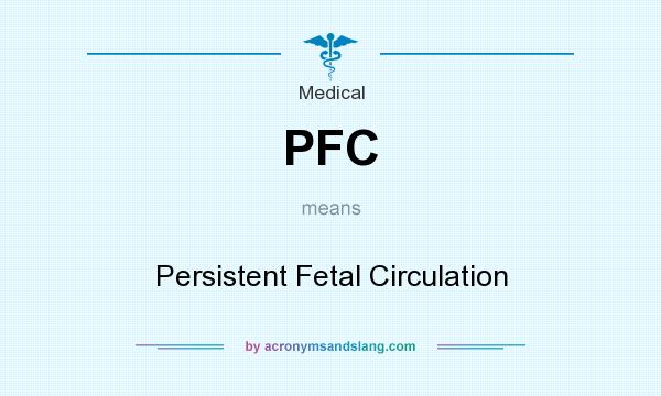 What does PFC mean? It stands for Persistent Fetal Circulation