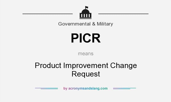 What does PICR mean? It stands for Product Improvement Change Request