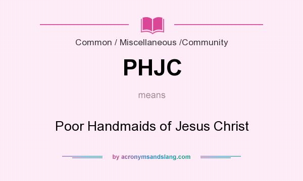 What does PHJC mean? It stands for Poor Handmaids of Jesus Christ