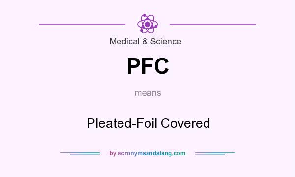 What does PFC mean? It stands for Pleated-Foil Covered