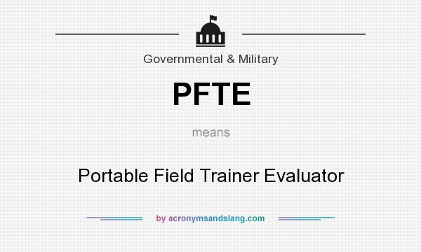 What does PFTE mean? It stands for Portable Field Trainer Evaluator