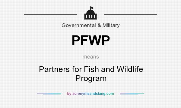 What does PFWP mean? It stands for Partners for Fish and Wildlife Program
