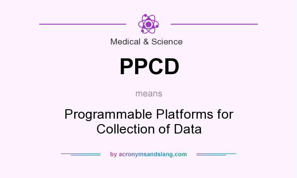 What does PPCD mean? It stands for Programmable Platforms for Collection of Data