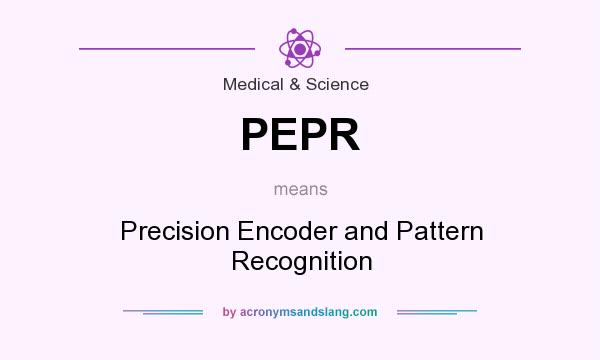 What does PEPR mean? It stands for Precision Encoder and Pattern Recognition