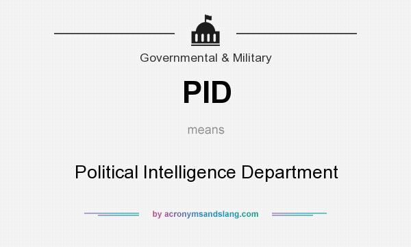 What does PID mean? It stands for Political Intelligence Department
