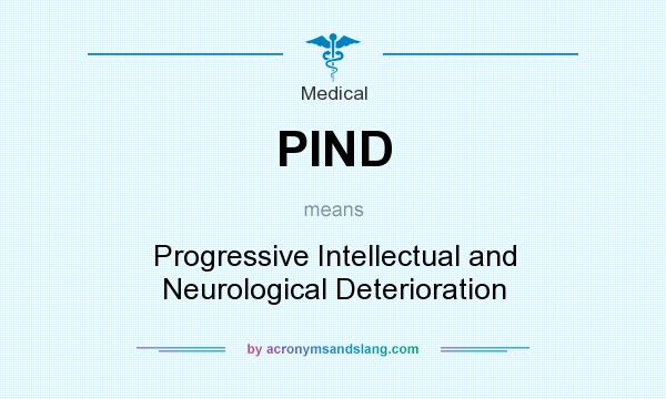 What does PIND mean? It stands for Progressive Intellectual and Neurological Deterioration