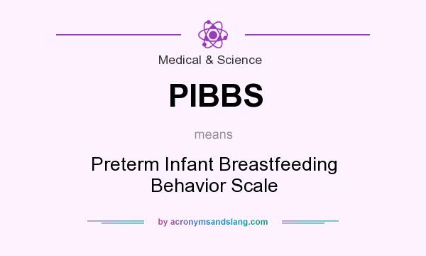 What does PIBBS mean? It stands for Preterm Infant Breastfeeding Behavior Scale