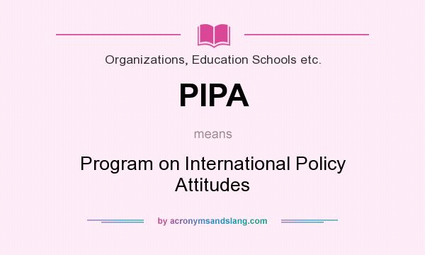 What does PIPA mean? It stands for Program on International Policy Attitudes