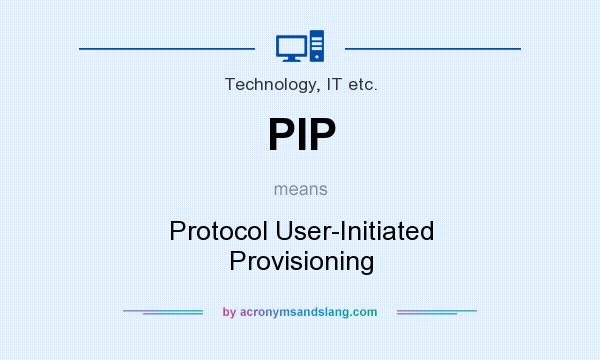 What does PIP mean? It stands for Protocol User-Initiated Provisioning