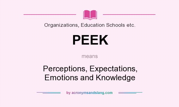 What does PEEK mean? It stands for Perceptions, Expectations, Emotions and Knowledge