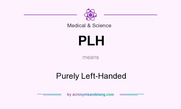 What does PLH mean? It stands for Purely Left-Handed