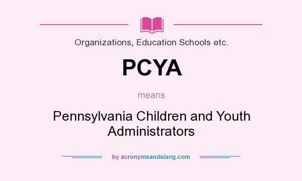 What does PCYA mean? It stands for Pennsylvania Children and Youth Administrators