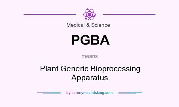 What does PGBA mean? It stands for Plant Generic Bioprocessing Apparatus