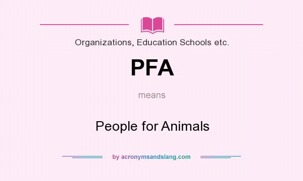 What does PFA mean? It stands for People for Animals