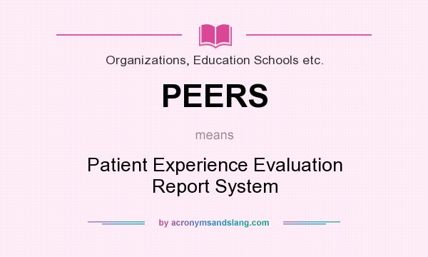 What does PEERS mean? It stands for Patient Experience Evaluation Report System
