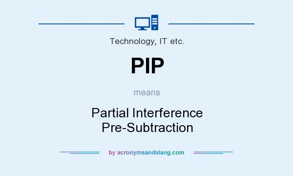 What does PIP mean? It stands for Partial Interference Pre-Subtraction