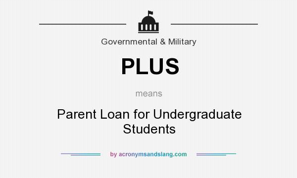 What does PLUS mean? It stands for Parent Loan for Undergraduate Students