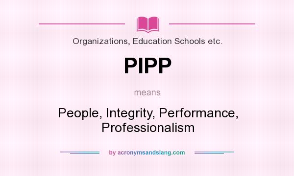 What does PIPP mean? It stands for People, Integrity, Performance, Professionalism