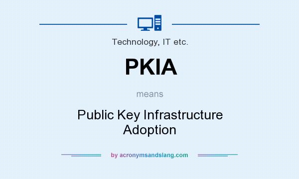 What does PKIA mean? It stands for Public Key Infrastructure Adoption