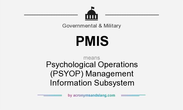 What does PMIS mean? It stands for Psychological Operations (PSYOP) Management Information Subsystem