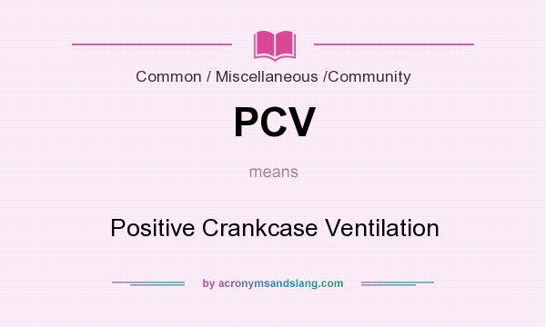 What does PCV mean? It stands for Positive Crankcase Ventilation