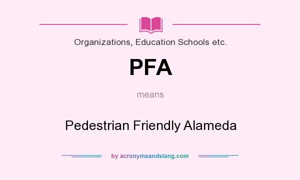 What does PFA mean? It stands for Pedestrian Friendly Alameda