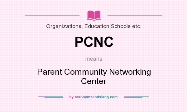 What does PCNC mean? It stands for Parent Community Networking Center
