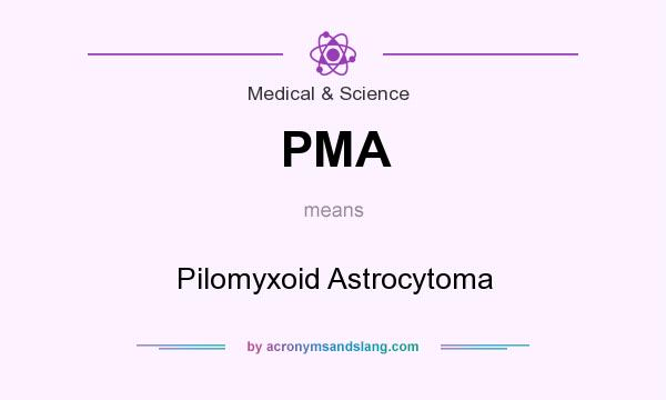 What does PMA mean? It stands for Pilomyxoid Astrocytoma